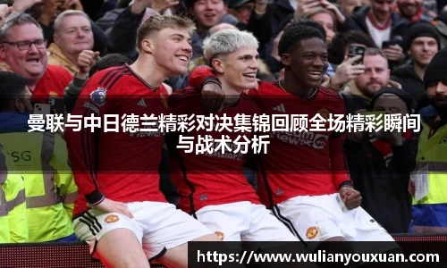 曼联与中日德兰精彩对决集锦回顾全场精彩瞬间与战术分析