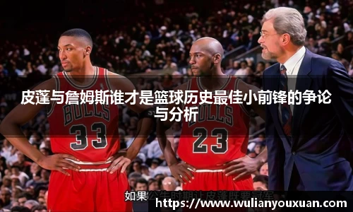 皮蓬与詹姆斯谁才是篮球历史最佳小前锋的争论与分析
