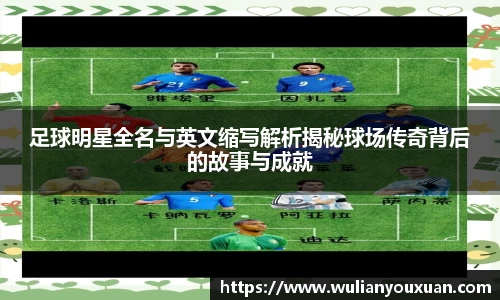 足球明星全名与英文缩写解析揭秘球场传奇背后的故事与成就